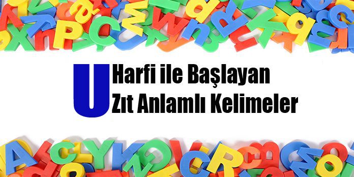 U Harfi Ile Baslayan Zit Anlamli Kelimeler Sozlugu Secdem