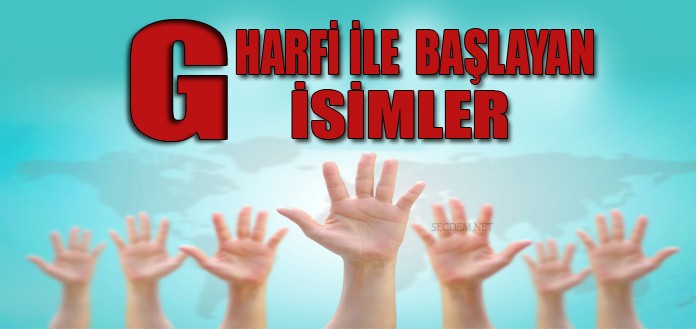 G Harfiyle Baslayan Isimler Ve Anlamlari Erkek Ve Kadin Secdem