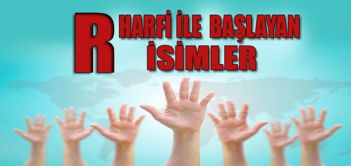 R Harfi Kadin Ve Erkek Isimleri Anlamlari Secdem